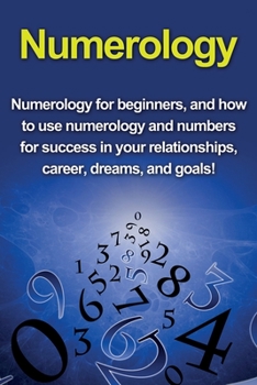 Paperback Numerology: Numerology for beginners, and how to use numerology and numbers for success in your relationships, career, dreams, and Book