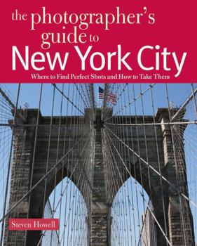 Paperback The Photographer's Guide to New York City: Where to Find Perfect Shots and How to Take Them Book
