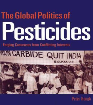 Hardcover The Global Politics of Pesticides: Forging Consensus from Conflicting Interests Book