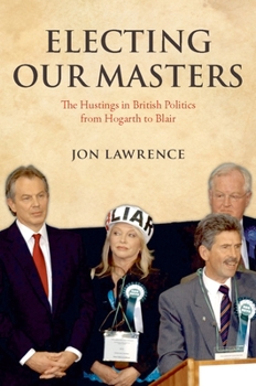 Hardcover Electing Our Masters: The Hustings in British Politics from Hogarth to Blair Book