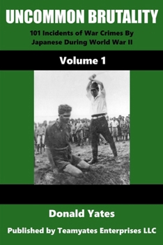 Paperback Uncommon Brutality: 101 Incidents of Japanese War Crimes During World War II Book