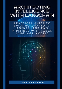 Paperback Architecting Intelligence with LangChain: Practical Guide to Building Chatbots, Agents, and RAG Pipelines with Large Language Models Book