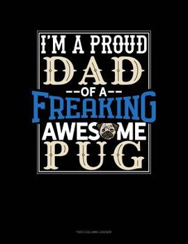 Paperback I Am A Proud Dad Of A Freaking Awesome Pug: Two Column Ledger Book