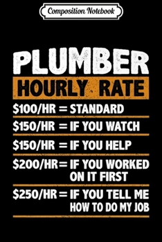 Paperback Composition Notebook: Plumber Hourly Rate Funny Gift Plumber Premium Journal/Notebook Blank Lined Ruled 6x9 100 Pages Book