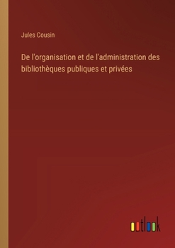 Paperback De l'organisation et de l'administration des bibliothèques publiques et privées [French] Book