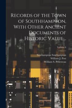 Paperback Records of the Town of Southhampton, With Other Ancient Documents of Historic Value ..; Volume 6 Book