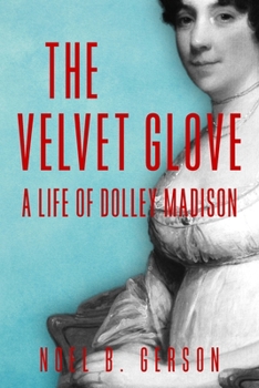 The Velvet Glove: A Life of Dolly Madison