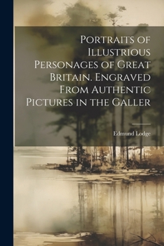 Paperback Portraits of Illustrious Personages of Great Britain. Engraved From Authentic Pictures in the Galler Book