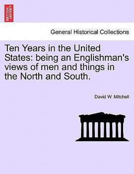 Ten Years In The United States: Being An Englishman's View Of Men And Things In The North And South