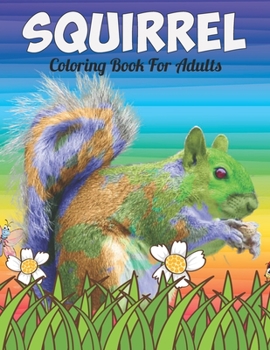 Paperback Squirrel Coloring Book For Adults: An Squirrel Coloring Book with Fun Easy, Amusement, Stress Relieving & much more For Adults, Men, Girls, Boys & Tee Book
