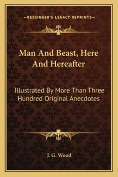 Paperback Man And Beast, Here And Hereafter: Illustrated By More Than Three Hundred Original Anecdotes Book