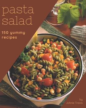 Paperback 150 Yummy Pasta Salad Recipes: Let's Get Started with The Best Yummy Pasta Salad Cookbook! Book