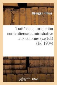 Paperback Traité de la Juridiction Contentieuse Administrative Aux Colonies (2e Éd.) [French] Book