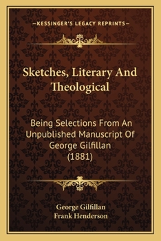 Paperback Sketches, Literary And Theological: Being Selections From An Unpublished Manuscript Of George Gilfillan (1881) Book