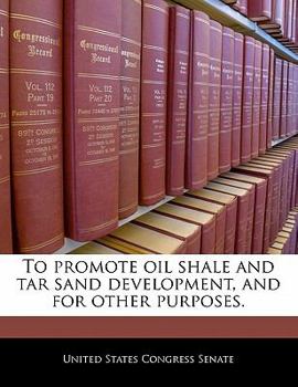 Paperback To Promote Oil Shale and Tar Sand Development, and for Other Purposes. Book
