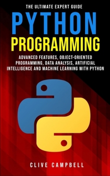 Hardcover Python Programming: The Ultimate Expert Guide: Advanced Features, Object Oriented Programming, Data Analysis, Artificial Intelligence and Book