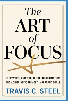 Paperback The Art of Focus: Deep Work, Uninterrupted Concentration, and Achieving Your Most Important Goals Book