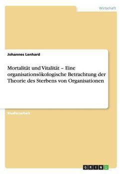 Paperback Mortalität und Vitalität - Eine organisationsökologische Betrachtung der Theorie des Sterbens von Organisationen [German] Book