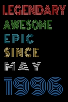 Legendary Awesome Epic Since May 1996  Notebook Birthday Gift For Women/Men/Boss/Coworkers/Colleagues/Students/Friends.: Lined Notebook / Journal Gift, 120 Pages, 6x9, Soft Cover, Matte Finish