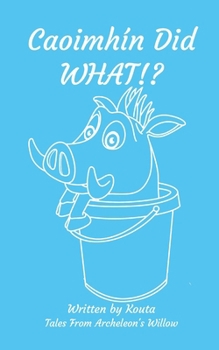 Caoimhín Did WHAT!?: Tales From Archeleon's Willow