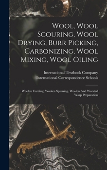 Hardcover Wool, Wool Scouring, Wool Drying, Burr Picking, Carbonizing, Wool Mixing, Wool Oiling: Woolen Carding, Woolen Spinning, Woolen And Worsted Warp Prepar Book