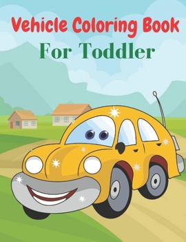 Paperback Vehicle Coloring Book For Toddler: Coloring Book Vehicles For Toddlers Book