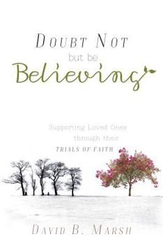 Paperback Doubt Not, But Be Believing: Supporting Loved Ones Through Their Trials of Faith Book