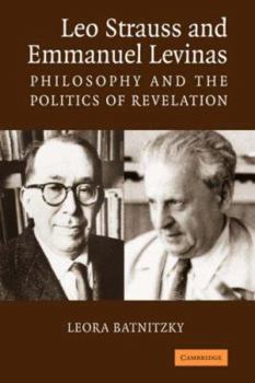 Leo Strauss and Emmanuel Levinas: Philosophy and the Politics of Revelation