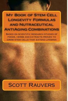 Paperback My Book of Stem Cell Longevity Formulas and Nutraceutical AntiAging Combinations: Based on scientific research studies of foods, herbs and extracts pr Book