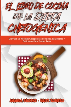 El Libro De Cocina De La Dieta Chetogénica: Disfrute De Recetas Cetogénicas Sencillas, Saludables Y Deliciosas Para Perder Peso (Keto Diet Recipes Cookbook)
