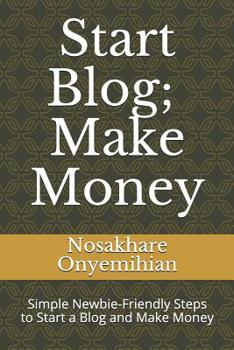 Paperback Start Blog, Make Money: Simple Newbie-Friendly Steps to Start a Blog and Make Money Book