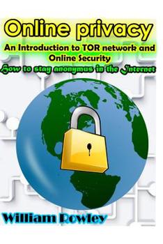 Paperback Online Privacy: An Introduction to TOR Network and Online Security: How to stay anonymous in the Internet Book