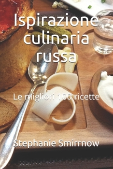 Paperback Ispirazione culinaria russa: Le migliori 100 ricette [Italian] Book
