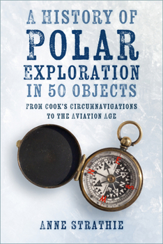 Paperback A History of Polar Exploration in 50 Objects: From Cook's Circumnavigations to the Aviation Age Book