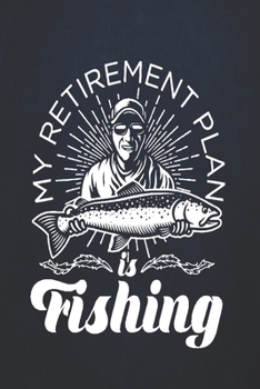 Paperback My retirement plan is fishing: Fishing Journal Complete Fisherman's Log Book With Prompts, Records Details of Fishing Trip, Including Date, Time, Loc Book