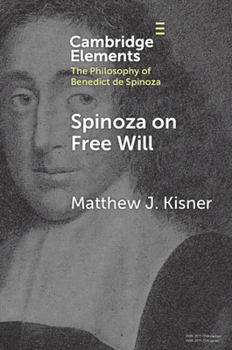 Spinoza on Free Will (Elements in the Philosophy of Benedict de Spinoza)