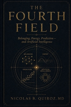 Paperback The Fourth Field: Belonging, Energy, Prediction - And Artificial Intelligence Book