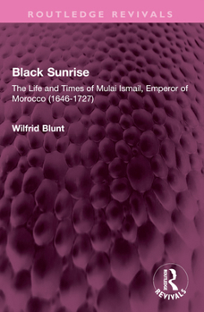 Paperback Black Sunrise: The Life and Times of Mulai Ismail, Emperor of Morocco (1646-1727) Book