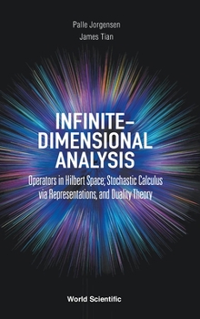 Hardcover Infinite-Dimensional Analysis: Operators in Hilbert Space; Stochastic Calculus Via Representations, and Duality Theory Book
