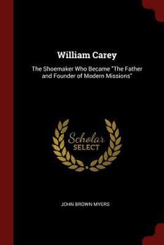Paperback William Carey: The Shoemaker Who Became The Father and Founder of Modern Missions Book