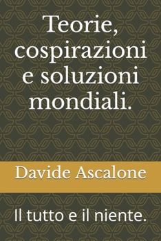 Paperback Teorie, cospirazioni e soluzioni mondiali.: Il tutto e il niente. [Italian] Book