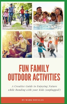Paperback Fun Family Outdoor Activities: A Creative Guide to Enjoying Nature while Bonding with your Kids (unplugged!) Book