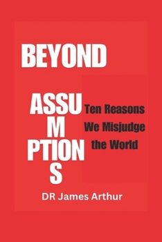 Paperback Beyond Assumptions: Ten Reasons We Misjudge the World Book