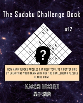 Paperback The Sudoku Challenge Book #12: How Hard Sudoku Puzzles Can Help You Live a Better Life By Exercising Your Brain With Our 100 Challenging Puzzles (Lar Book