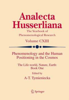Phenomenology and the Human Positioning in the Cosmos: The Life-world, Nature, Earth: Book One - Book  of the Analecta Husserliana