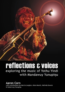 Paperback Reflections and Voices: Exploring the Music of Yothu Yindi with Mandawuy Yunupingu Book