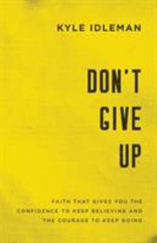 Paperback Don't Give Up: Faith That Gives You the Confidence to Keep Believing and the Courage to Keep Going Book
