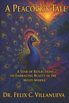A PEACOCK’S TALE: A Year of Reflections on Embracing Beauty in the Messy Middle