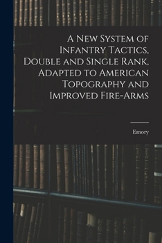 Paperback A New System of Infantry Tactics, Double and Single Rank, Adapted to American Topography and Improved Fire-arms Book
