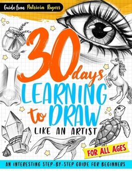 Paperback 30 Days Learning to Draw Like an Artist: An Interesting Step-by-Step Guide for Beginners Book